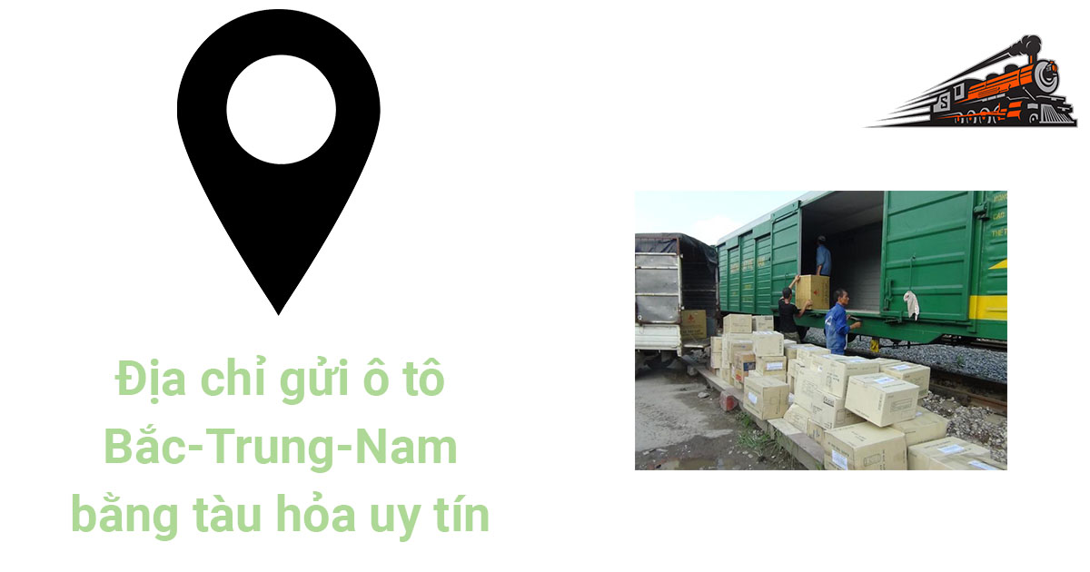 Địa chỉ gửi ô tô Bắc-Trung-Nam bằng tàu hỏa uy tín